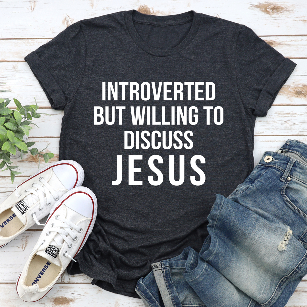 Introverted but Willing to Discuss Jesus T-Shirt