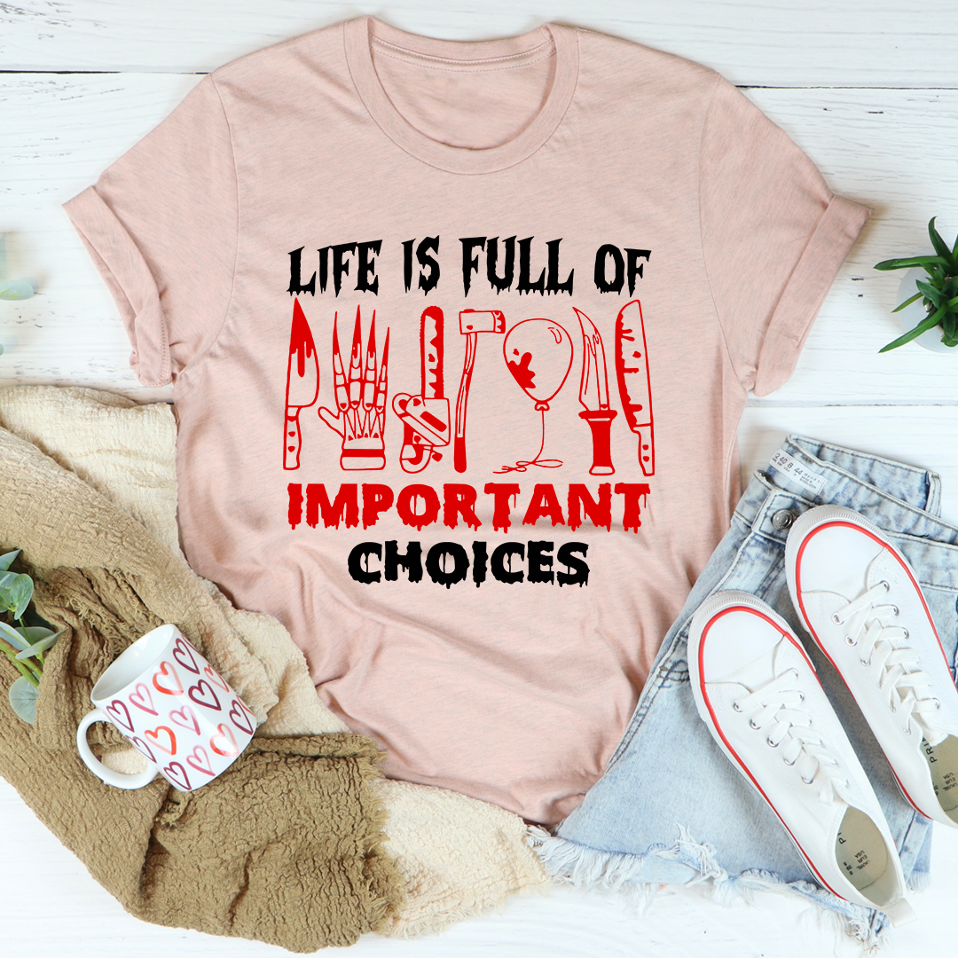 Life Is Full of Important Choices T-Shirt
