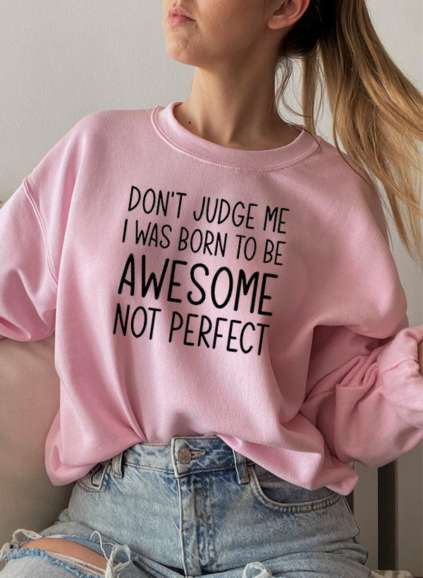 Dont Judge Me I Was Born to Be Awesome Not Perfect Sweat Shirt