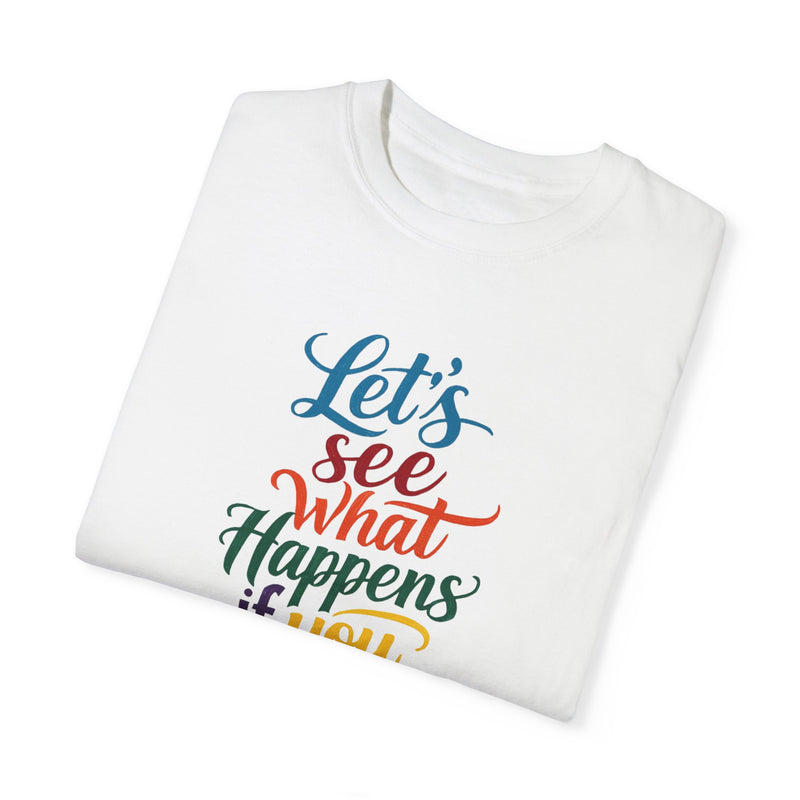 Inspirational Quote Unisex Garment-Dyed T-Shirt - 'Let's See What Happens If You Don't Give Up'