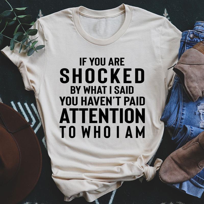 If You Are Shocked by What I Said T-Shirt