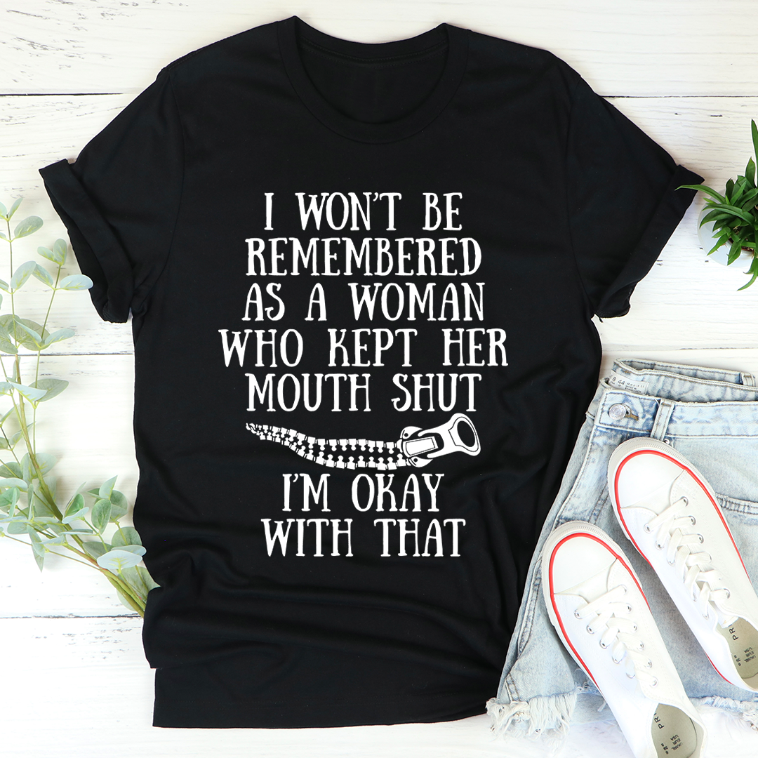 I Won't Be Remembered as a Woman Who Kept Her Mouth Shut T-Shirt