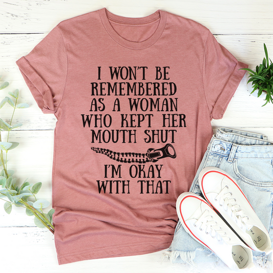 I Won't Be Remembered as a Woman Who Kept Her Mouth Shut T-Shirt