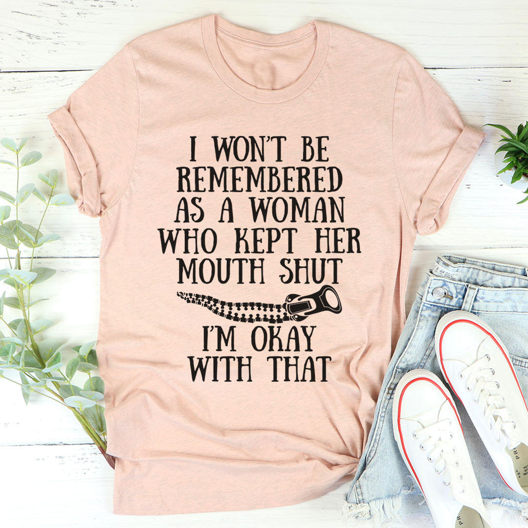 I Won't Be Remembered as a Woman Who Kept Her Mouth Shut T-Shirt