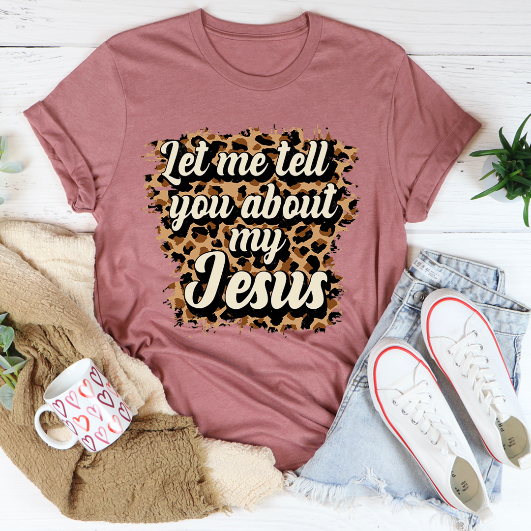 Let Me Tell You About My Jesus T-Shirt