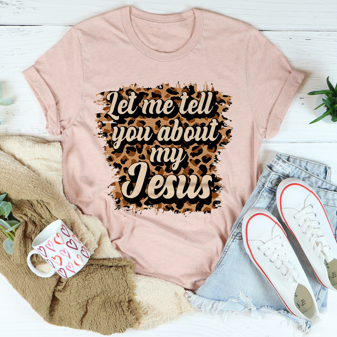 Let Me Tell You About My Jesus T-Shirt