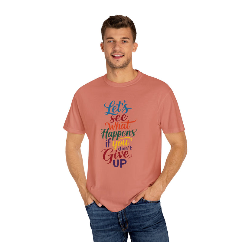 Inspirational Quote Unisex Garment-Dyed T-Shirt - 'Let's See What Happens If You Don't Give Up'