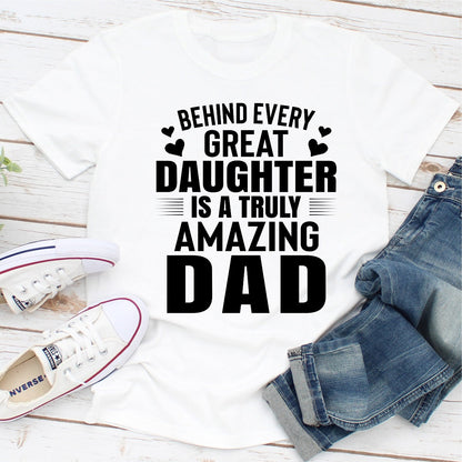 Behind Every Great Daughter Is a Truly Amazing Dad T-Shirt