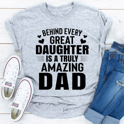 Behind Every Great Daughter Is a Truly Amazing Dad T-Shirt