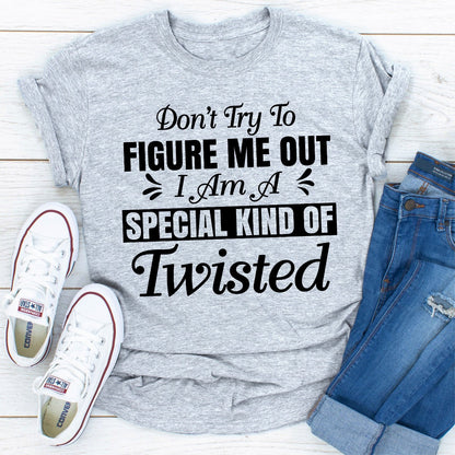 Don't Try to Figure Me Out I'm a Special Kind of Twisted T-Shirt