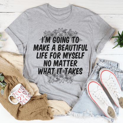 I'm Going to Make a Beautiful Life for Myself T-Shirt