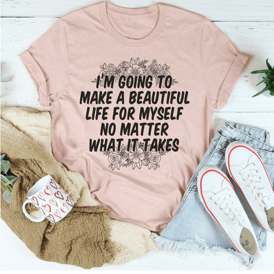 I'm Going to Make a Beautiful Life for Myself T-Shirt