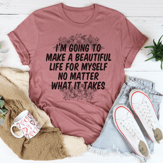 I'm Going to Make a Beautiful Life for Myself T-Shirt
