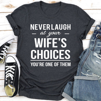 Never Laugh at Your Wife's Choices T-Shirt
