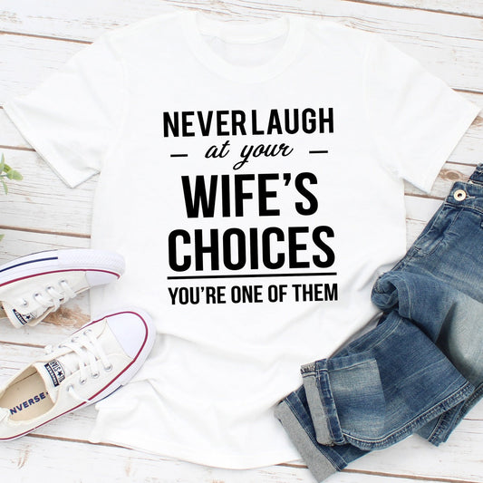 Never Laugh at Your Wife's Choices T-Shirt